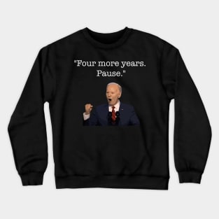 Four More Years Pause Funny Biden Quote Crewneck Sweatshirt